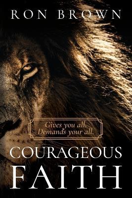 Courageous Faith: Gives you all. Demands your all - Ron Brown - cover