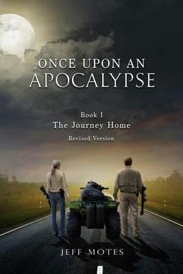 Once Upon an Apocalypse: Book 1 - The Journey Home - Revised Edition - Jeff Motes - cover