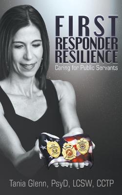 First Responder Resilience: Caring for Public Servants - Tania Glenn - cover