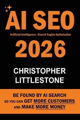 AI SEO 2026: Be Found by AI Search - So You Can Get More Customers and Make More Money - Christopher Littlestone - cover