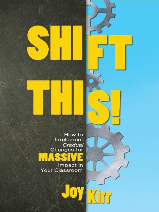 Shift This!: How to Implement Gradual Changes for MASSIVE Impact in Your Classroom - Joy Kirr - cover