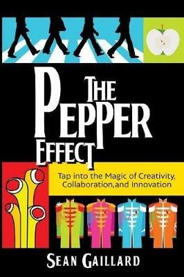 The Pepper Effect: Tap into the Magic of Creativity, Collaboration, and Innovation - Sean Gaillard - cover