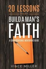 20 Lessons That Build a Man's Faith: A Conversational Mentoring Guide