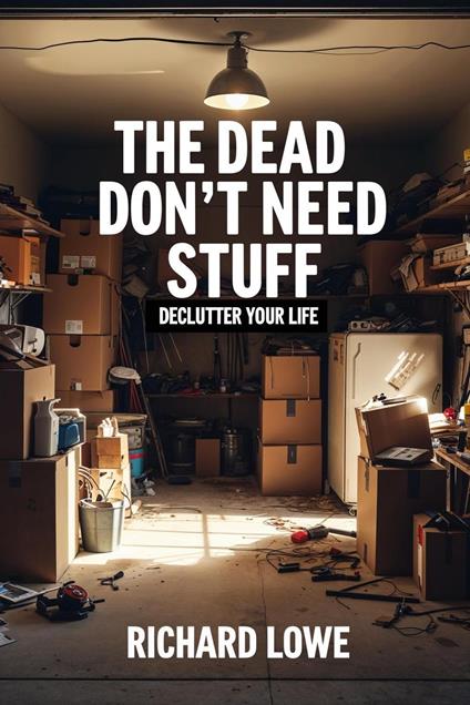 The Dead Don't Need Stuff: Declutter Your Life