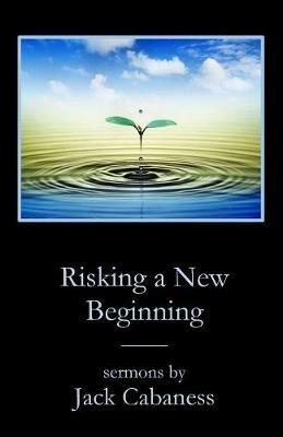 Risking a New Beginning: Sermons by Jack Cabaness - Jack Cabaness - cover