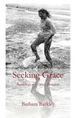 Seeking Grace: Ramblings and Other Thoughts - Barbara Barkley - cover