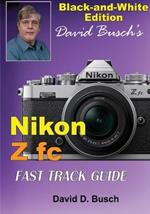David Busch's Nikon Z fc FAST TRACK GUIDE Black & White Edition