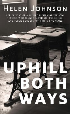 Uphill Both Ways: The Truths, Lies, and Tall Tales We Tell About School - Helen Johnson - cover