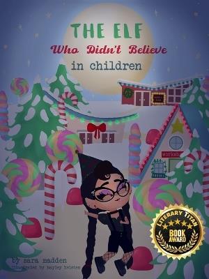 The Elf Who Didn't Believe in Children - Sara Madden - cover