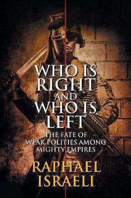 Who Is Right and Who Is Left: The Fate of Weak Polities Among Mighty Empires - Raphael Israeli - cover