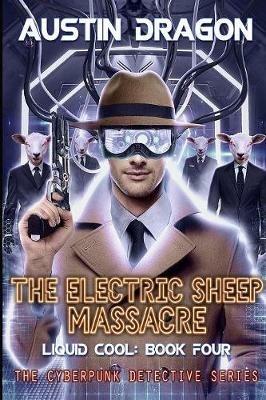 The Electric Sheep Massacre (Liquid Cool, Book 4): The Cyberpunk Detective Series - Austin Dragon - cover