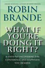 What If You're Doing It Right?: 31 Days to Uncovering the Confidence and Happiness You Deserve
