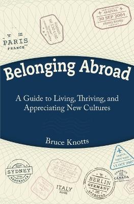 Belonging Abroad: A Guide to Living, Thriving, and Appreciating New Cultures - Bruce Knotts - cover