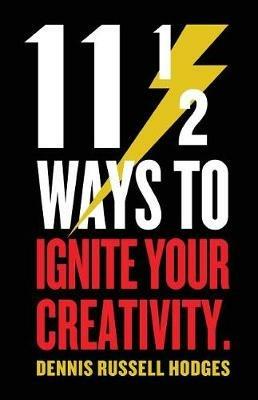 11 1/2 Ways to Ignite Your Creativity - Dennis Hodges - cover