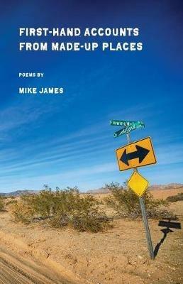 First-Hand Accounts from Made-Up Places - Mike James - cover