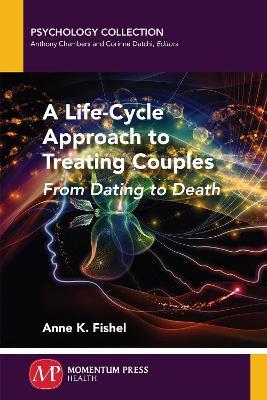 A Life-Cycle Approach to Treating Couples: From Dating to Death - Anne K Fishel - cover