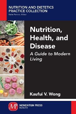 Nutrition, Health, and Disease: A Guide to Modern Living - Kaufui V Wong - cover