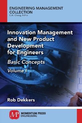 Innovation Management and New Product Development for Engineers, Volume I: Basic Concepts - Rob Dekkers - cover