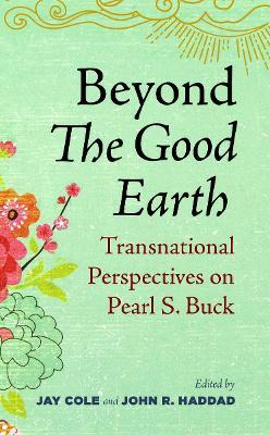 Beyond The Good Earth: Transnational Perspectives on Pearl S. Buck - cover