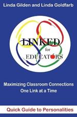 LINKED Quick Guide to Personalities for Educators: Maximizing Classroom Connections One Link at a Time: Maximazing Classroom Connections One Link at a Time: Maximazing