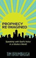 Prophecy Re-Imagined: Speaking with God's Voice in a Modern World - Tim Brumbaugh - cover