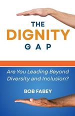 The Dignity Gap: Are You Leading Beyond Diversity and Inclusion?