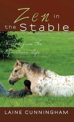 Zen in the Stable: Wisdom from the Equestrian Life - Laine Cunningham - cover