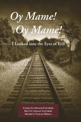 Oy Mame! Oy Mame!: I Looked into the Eyes of Evil - Chana Gutreiman Goldberg,Mauricio Vargas Ortega,Max Gutreiman Goldberg - cover