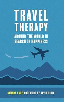 Travel Therapy: Around The World In Search Of Happiness - Stuart Katz - cover