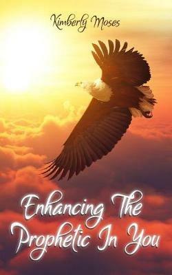 Enhancing The Prophetic In You - Kimberly Moses,Kimberly Hargraves - cover