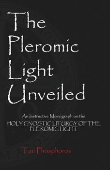Libro in inglese The Pleromic Light Unveiled: An Instructive Monograph on the Holy Gnostic Liturgy of the Pleromic Light  - Tau Phosphoros