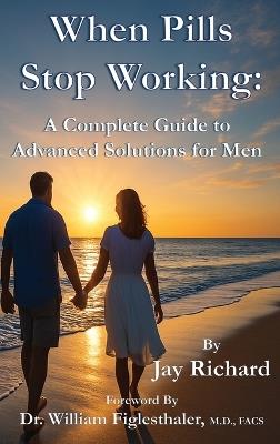 When Pills Stop Working: A Complete Guide To Advanced Solutions for Men - Jay Richard - cover