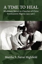 A Time to Heal: Missionary Nurses in Churches of Christ, Southeastern Nigeria (1953-1967)