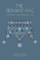 The Servant King: A Study of the Gospel of Luke
