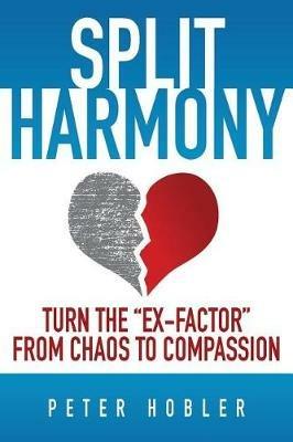 Split Harmony: Turn The Ex-Factor from Chaos to Compassion - Peter Hobler - cover
