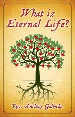 What Is Eternal Life? - Anthony Galbicka - cover