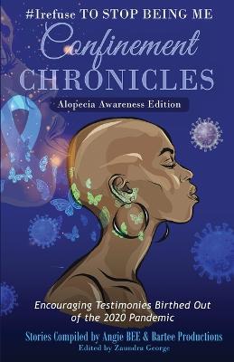 #Irefuse to Stop Being Me: Confinement Chronicles - Alopecia Awareness Edition - Angie Bee - cover