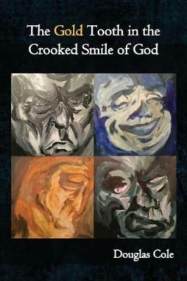 The Gold Tooth in the Crooked Smile of God - Douglas Cole - cover