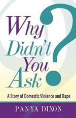 Why Didn't You Ask?: A Story of Domestic Violence and Rape