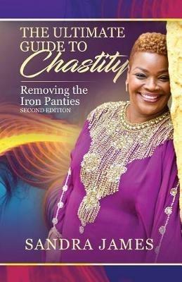 The Ultimate Guide to Chastity: Removing the Iron Panties - Sandra B James - cover