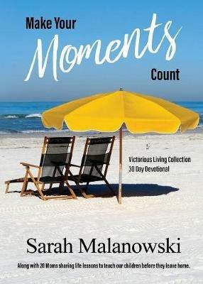 Make Your Moments Count: Victorious Living Collection - Sarah Malanowski - cover