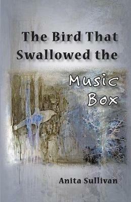 The Bird That Swallowed the Music Box: (Ways of Listening) - Anita Sullivan - cover