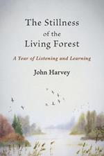 The Stillness of the Living Forest: A Year of Listening and Learning