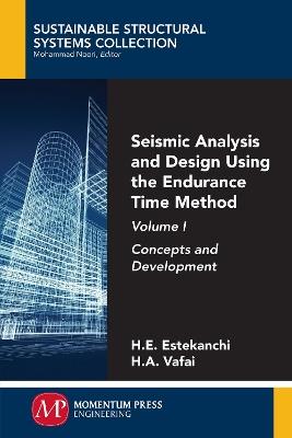 Seismic Analysis and Design Using the Endurance Time Method, Volume I: Concepts and Development - Homayoon Estekanchi,Hassan Vafai - cover