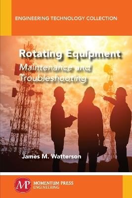 Rotating Equipment: Maintenance and Troubleshooting - James M Watterson - cover