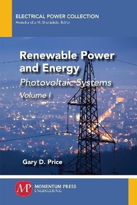 Renewable Power and Energy, Volume I: Photovoltaic Systems - Gary D Price - cover