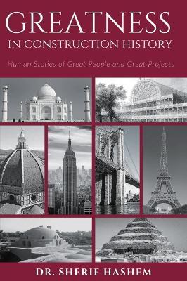 Greatness in Construction History: Human Stories of Great People and Great Projects - Sherif Hashem - cover