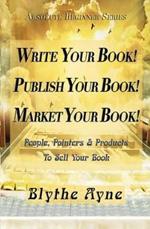 Write Your Book! Publish Your Book! Market Your Book!: People, Pointers & Products to Sell Your Book