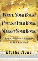 Libro in inglese Write Your Book! Publish Your Book! Market Your Book!: People, Pointers & Products to Sell Your Book  - Blythe Ayne
