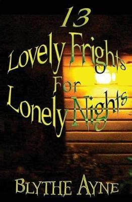 13 Lovely Frights for Lonely Nights - Blythe Ayne - cover